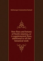 New flora and botany of North America, or A supplemental flora, additional to all the botanical work