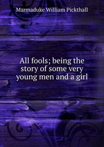All fools; being the story of some very young men and a girl