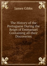 The History of the Portuguese During the Reign of Emmanuel Containing all their Discoveries