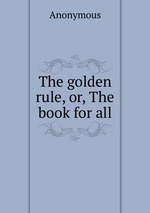 The Golden Rule, or The Book for All