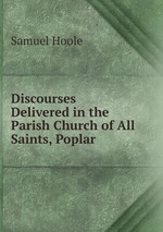 Discourses Delivered in the Parish Church of All Saints, Poplar
