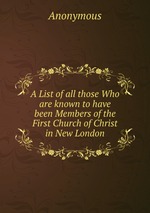 A List of all those Who are known to have been Members of the First Church of Christ in New London