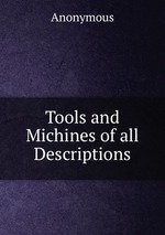 Tools and Michines of all Descriptions