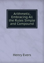 Arithmetic, Embracing All the Rules Simple and Compound