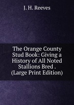 The Orange County Stud Book: Giving a History of All Noted Stallions Bred . (Large Print Edition)