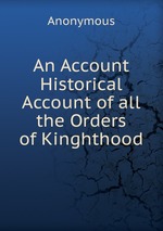An Account Historical Account of all the Orders of Kinghthood