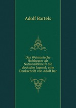 Das Weimarische Hoftheater als Nationalbhne fr die deutsche Jugend; eine Denkschrift von Adolf Bar