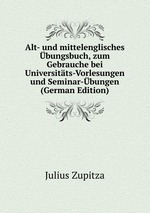 Alt- und mittelenglisches bungsbuch, zum Gebrauche bei Universitts-Vorlesungen und Seminar-bungen (German Edition)