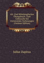 Alt- Und Mittelenglisches bungsbuch: Zum Gebrauche bei Universitts-Vorlesungen (German Edition)