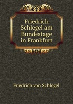 Friedrich Schlegel am Bundestage in Frankfurt