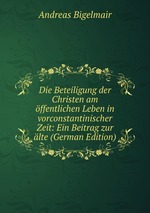 Die Beteiligung der Christen am ffentlichen Leben in vorconstantinischer Zeit: Ein Beitrag zur lte (German Edition)