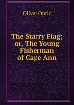 The Starry Flag; or, The Young Fisherman of Cape Ann