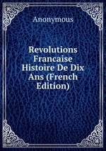 Revolutions Francaise Histoire De Dix Ans (French Edition)