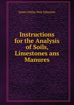 Instructions for the Analysis of Soils, Limestones ans Manures