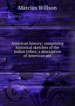 American history: comprising historical sketches of the Indian tribes; a description of American ant