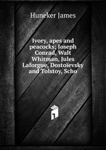 Ivory, apes and peacocks; Joseph Conrad, Walt Whitman, Jules Laforgue, Dostoevsky and Tolstoy, Scho