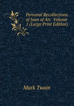 Personal Recollections of Joan of Arc  Volume 1 (Large Print Edition)
