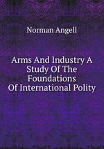 Arms And Industry A Study Of The Foundations Of International Polity