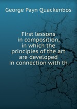 First lessons in composition, in which the principles of the art are developed in connection with th
