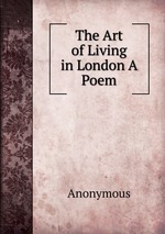 The Art of Living in London A Poem