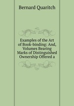 Examples of the Art of Book-binding: And, Volumes Bearing Marks of Distinguished Ownership Offered a