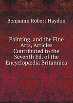 Painting, and the Fine Arts, Articles Contributed to the Seventh Ed. of the Encyclopdia Britannica