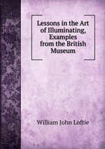 Lessons in the Art of Illuminating, Examples from the British Museum