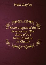 Seven Angels of the Renascence: The Story of Art from Cimabue to Claude