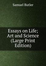 Essays on Life; Art and Science (Large Print Edition)