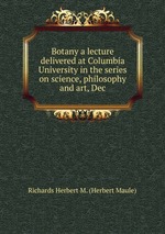 Botany a lecture delivered at Columbia University in the series on science, philosophy and art, Dec