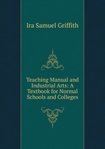 Teaching Manual and Industrial Arts: A Textbook for Normal Schools and Colleges