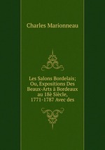 Les Salons Bordelais; Ou, Expositions Des Beaux-Arts  Bordeaux au 18 Sicle, 1771-1787 Avec des