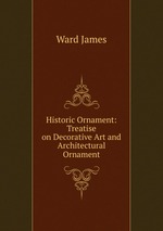 Historic Ornament: Treatise on Decorative Art and Architectural Ornament