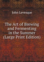 The Art of Brewing and Fermenting in the Summer (Large Print Edition)