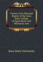 Twenty-First Biennial Report of the Iowa State College of Agriculture and Mechanic Arts