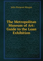 The Metropolitan Museum of Art: Guide to the Loan Exhibition