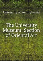 The University Museum: Section of Oriental Art