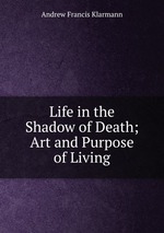 Life in the Shadow of Death; Art and Purpose of Living