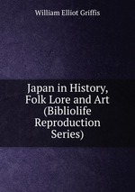 Japan in History, Folk Lore and Art (Bibliolife Reproduction Series)