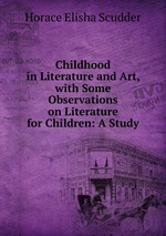 Childhood in Literature and Art, with Some Observations on Literature for Children: A Study