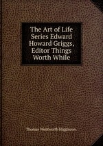 The Art of Life Series Edward Howard Griggs, Editor Things Worth While