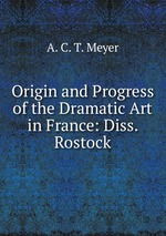 Origin and Progress of the Dramatic Art in France: Diss. Rostock