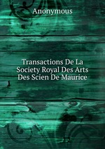 Transactions De La Society Royal Des Arts Des Scien De Maurice