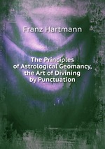The Principles of Astrological Geomancy, the Art of Divining by Punctuation
