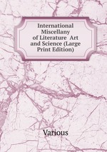 International Miscellany of Literature  Art and Science (Large Print Edition)