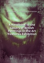 A Handbook to the Gallery of British Paintings in the Art Treasures Exhibition