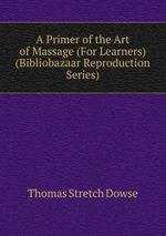 A Primer of the Art of Massage (For Learners) (Bibliobazaar Reproduction Series)