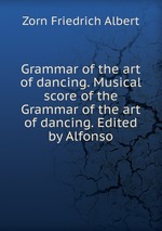 Grammar of the art of dancing. Musical score of the Grammar of the art of dancing. Edited by Alfonso
