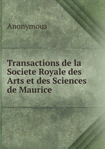 Transactions de la Societe Royale des Arts et des Sciences de Maurice
