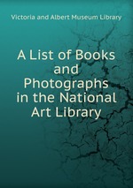 A List of Books and Photographs in the National Art Library